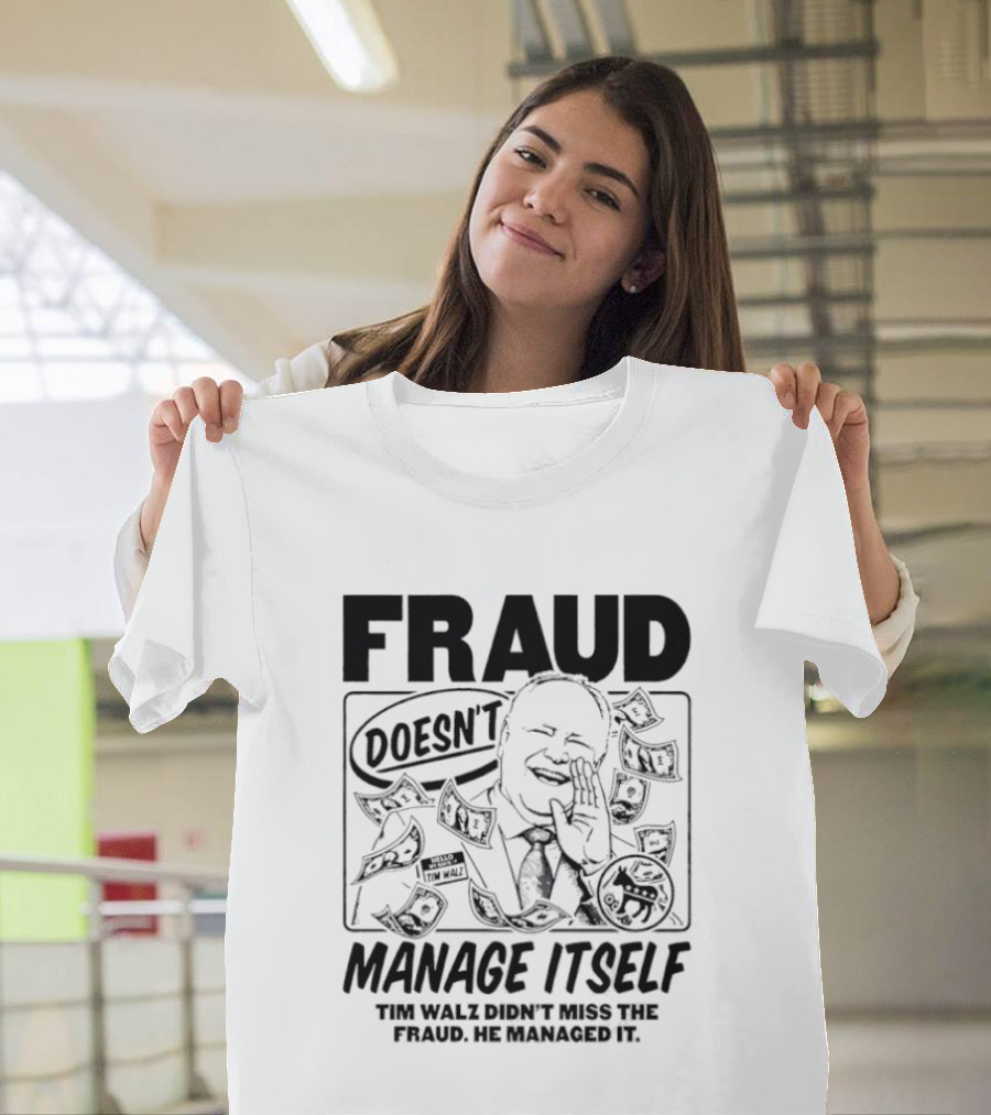 Tim Walz Fraud Doesn’t Manage Itself Didn’t Miss The Fraud He Managed It T-Shirt
