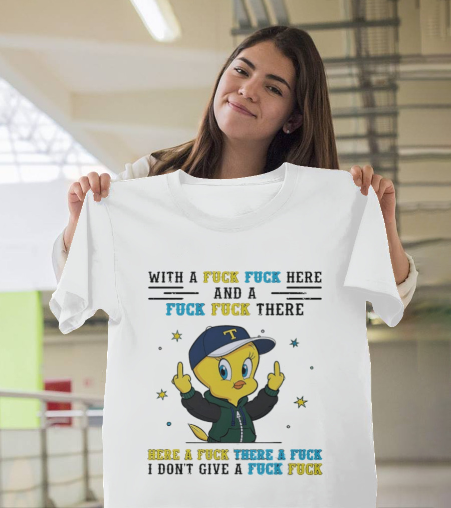 Tweety Bird With A Fuck Here And A Fuck There I Don't Give A Fuck T-Shirt