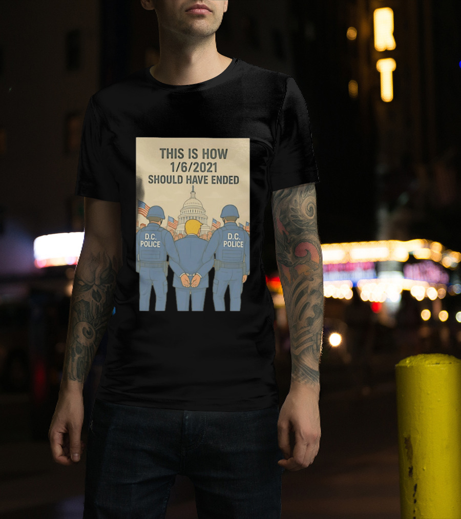 This Is How 1/6/2021 Should Have Ended DC Police Arrest Trump Capitol Background T-Shirt