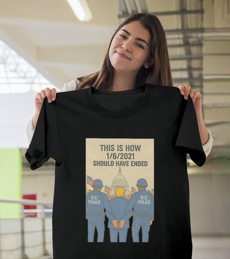 This Is How 1/6/2021 Should Have Ended DC Police Arrest Trump Capitol Background T-Shirt