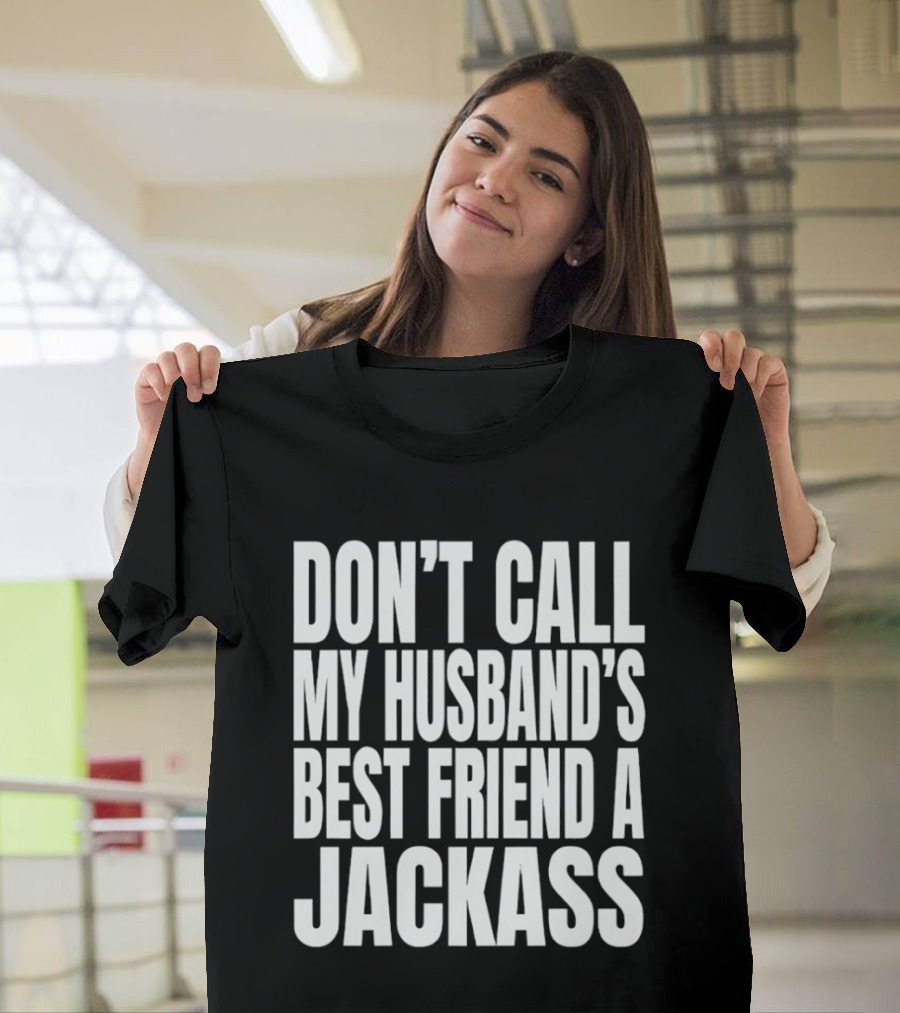 Don’t Call My Husband’s Best Friend A Jackass T-Shirt