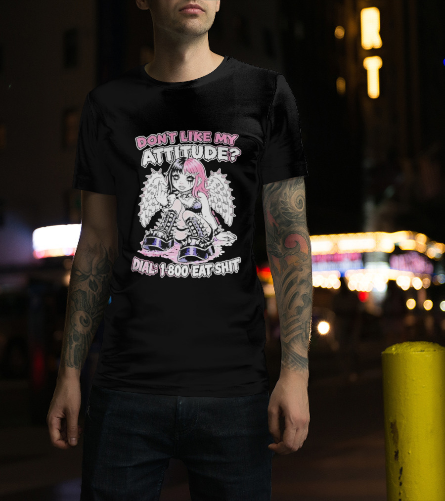 Don’t Like My Attitude Dial 1 800 Eat Shit T-Shirt