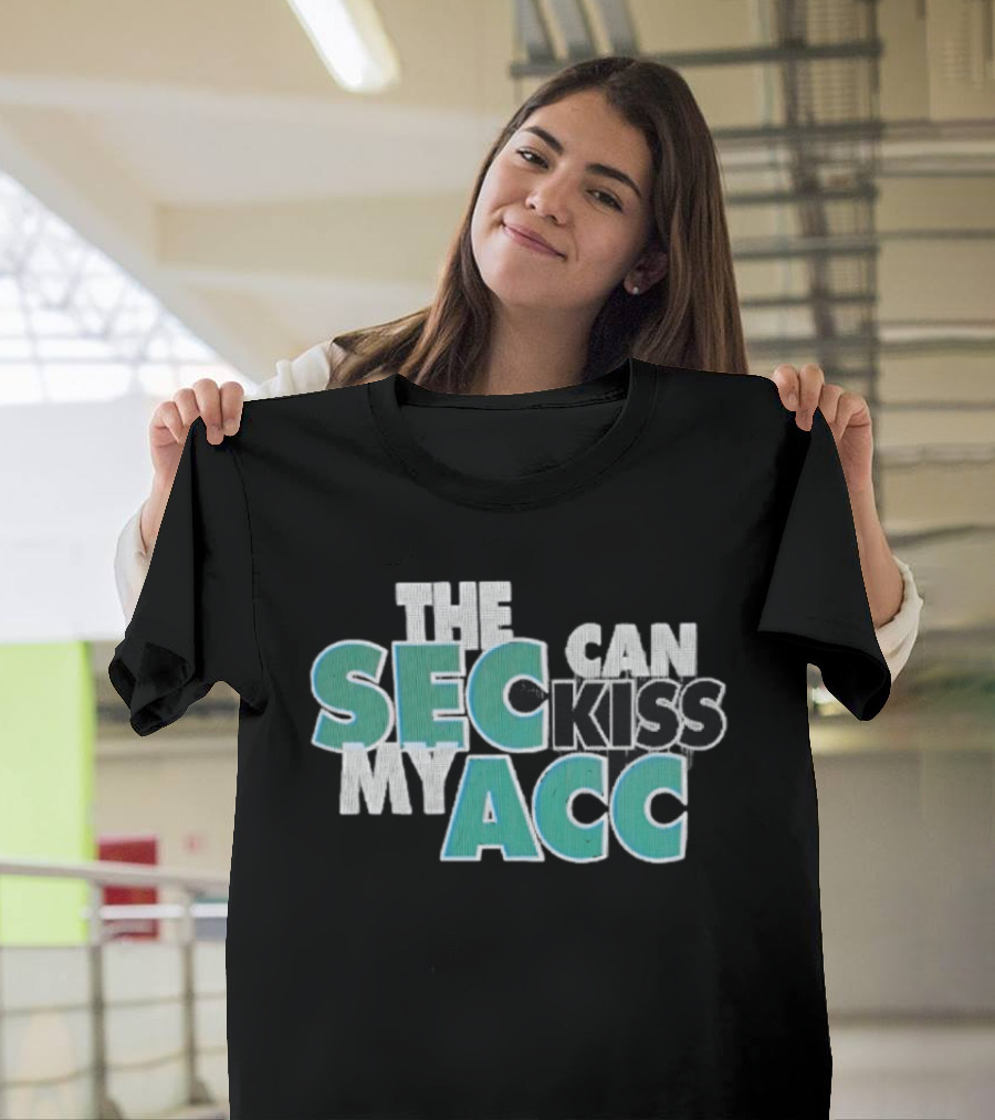 Miami Fans SEC Can Kiss My ACC T-Shirt