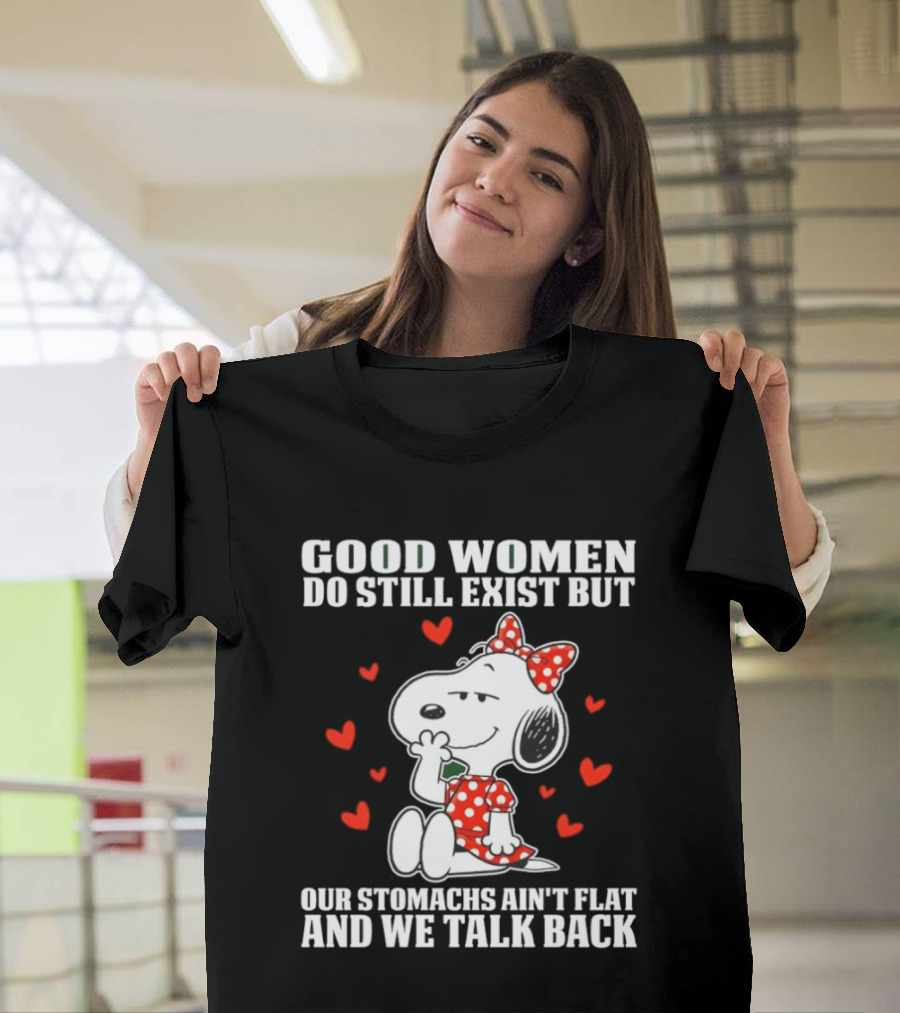 Snoopy Good Women Do Still Exist But Our Stomachs Ain’t Flat And We Talk Back Valentine’s Day T-Shirt