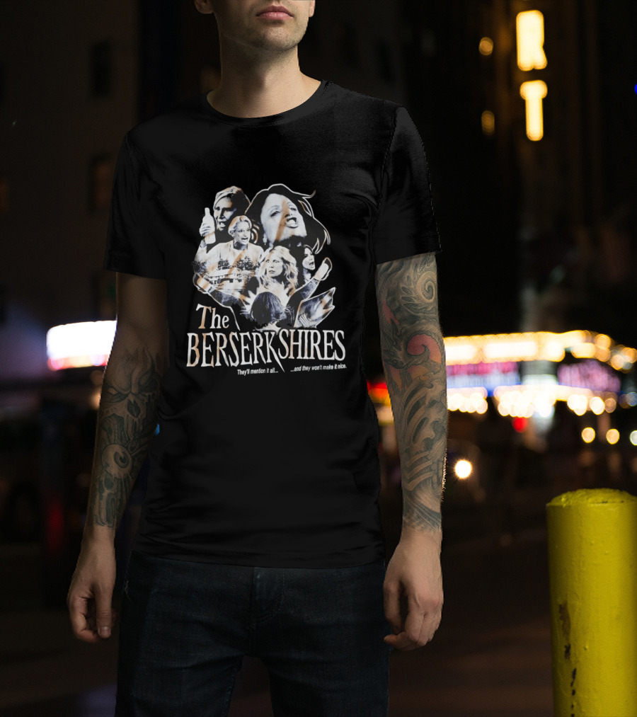 The Berserkshires They’ll Mention It All And They Won’t Make It Nice T-Shirt