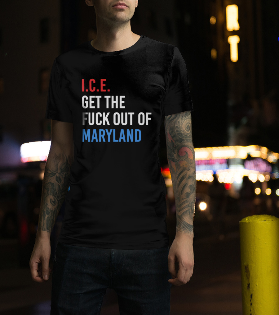 I.C.E. Get The Fuck Out Of Maryland Bold T-Shirt
