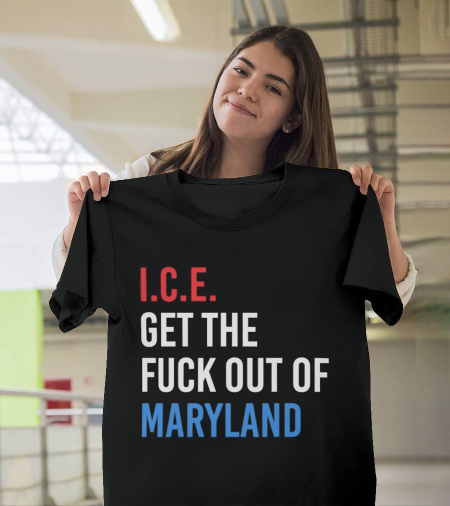 I.C.E. Get The Fuck Out Of Maryland Bold T-Shirt