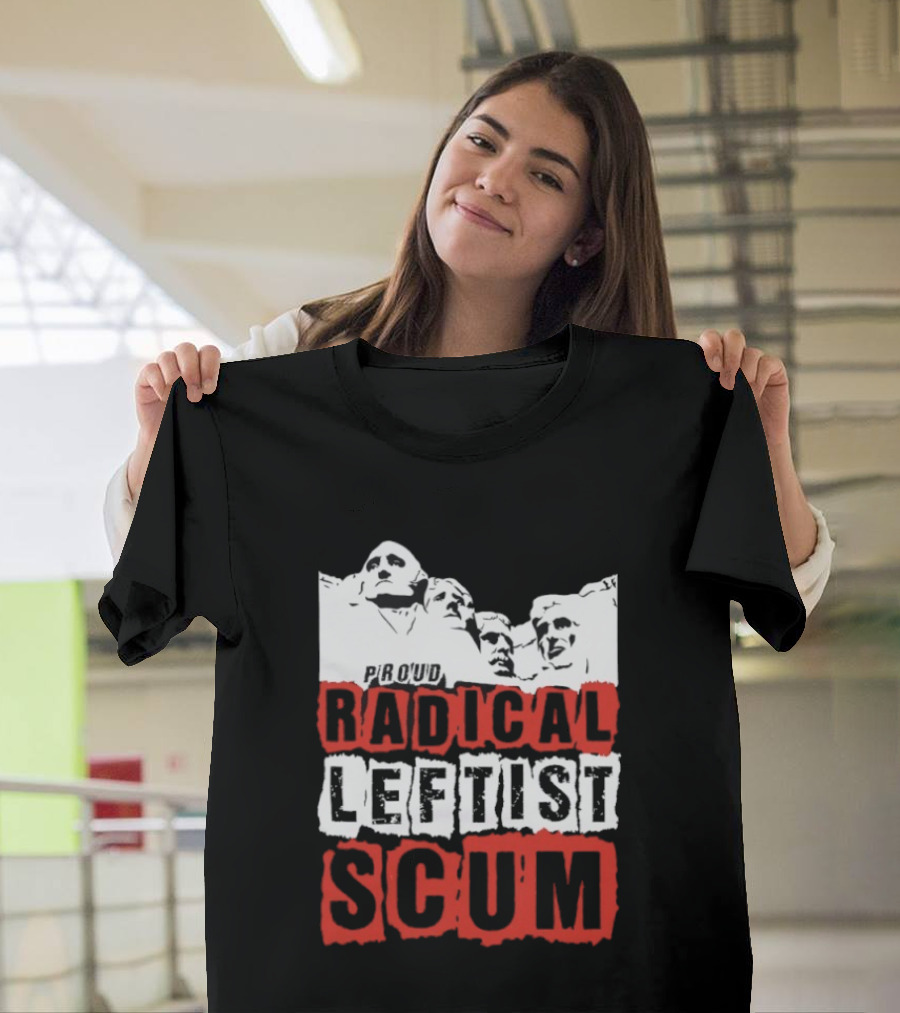 Proud Radical Leftist Scum T-Shirt