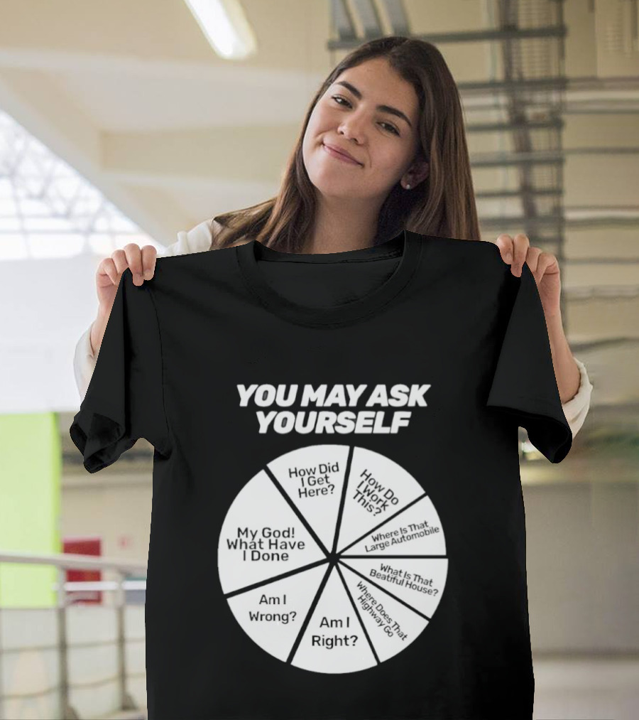 You May Ask Yourself Wheel My God What Have I Done How Did I Get Here Am I Wrong T-Shirt