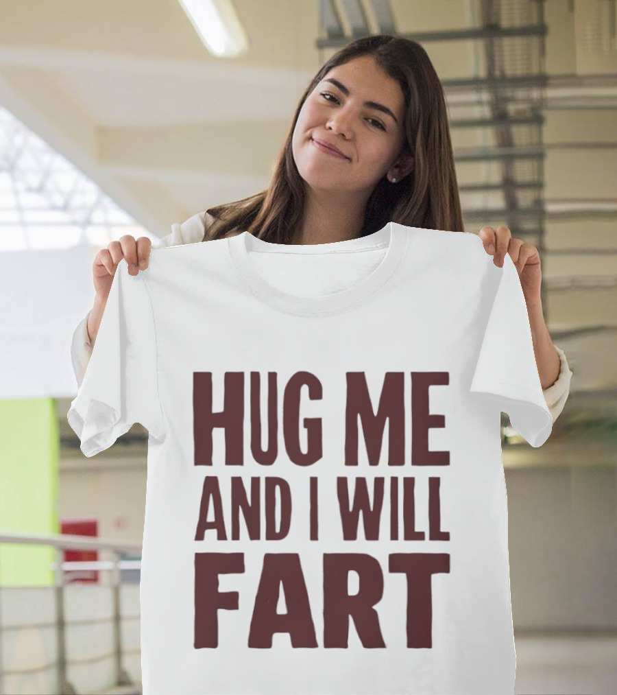 Hug Me And I Will Fart Joke T-Shirt