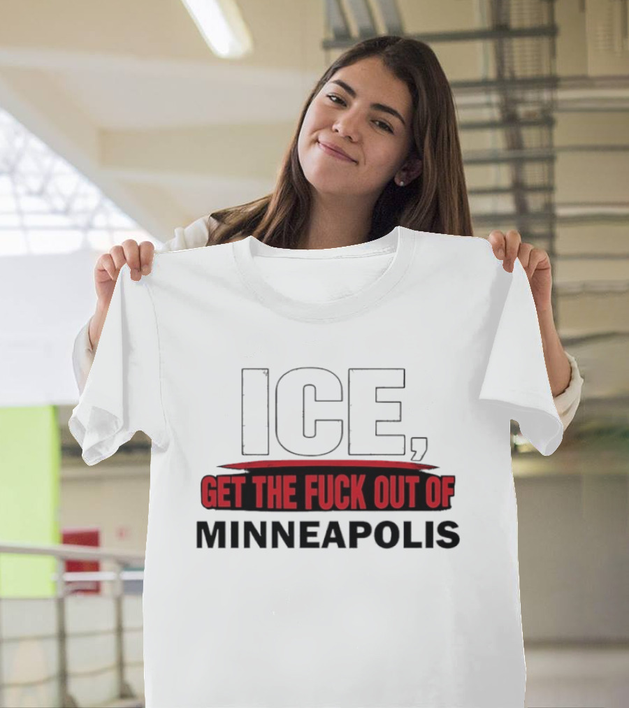 ICE Get The Fuck Out Of Minneapolis T-Shirt
