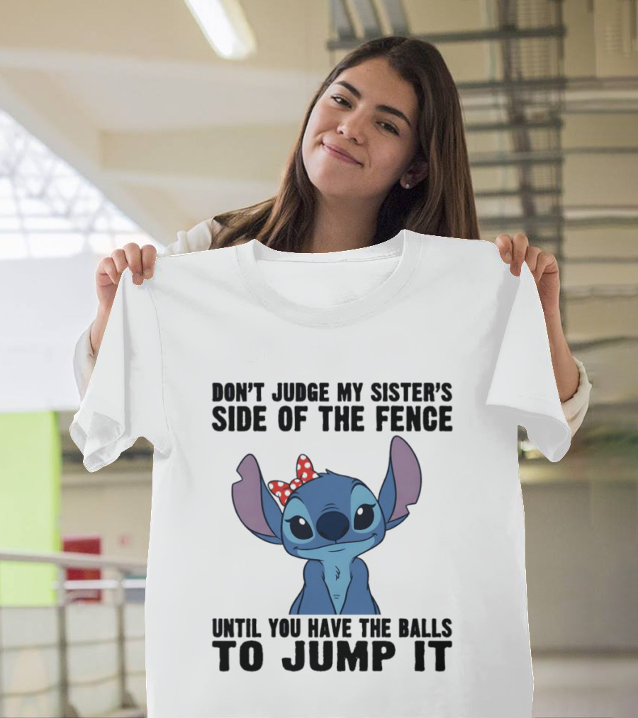 Stitch Don’t Judge My Sister’s Side Of The Fence Until You Have The Balls To Jump It T-Shirt