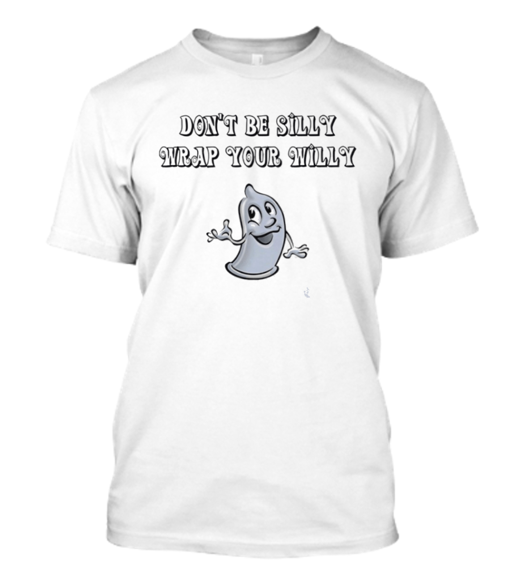 Don't Be Silly Wrap Your Willy Funny Cartoon Character Message T-Shirt