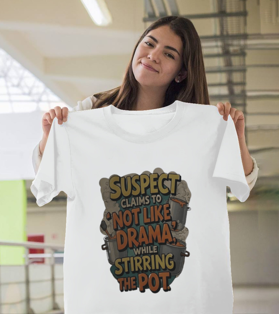 Suspect Claims To Not Like Drama While Stirring The Pot Cooking Humor T-Shirt