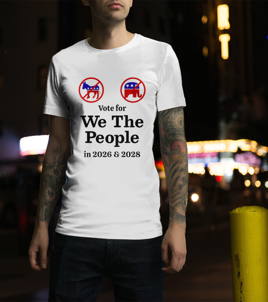 Vote For We The People In 2026 And 2028 No Donkey No Elephant T-Shirt