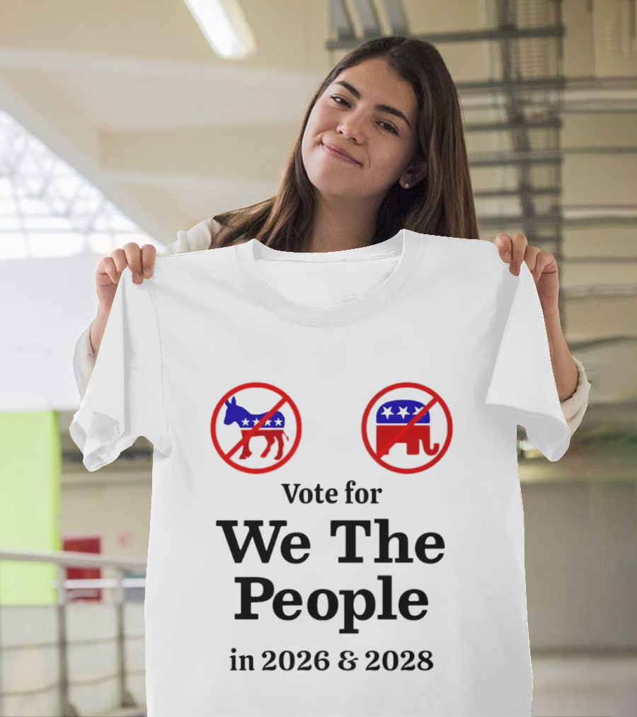Vote For We The People In 2026 And 2028 No Donkey No Elephant T-Shirt