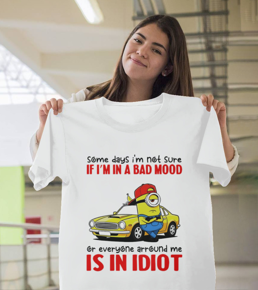 Minion Some Days I'm Not Sure If I'm In A Bad Mood Or Everyone Around Me Is An Idiot Car T-Shirt