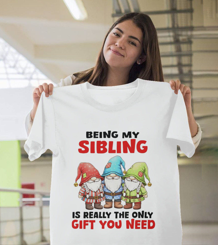 Being My Sibling Gnome Trio Is Really The Only Gift You Need T-Shirt