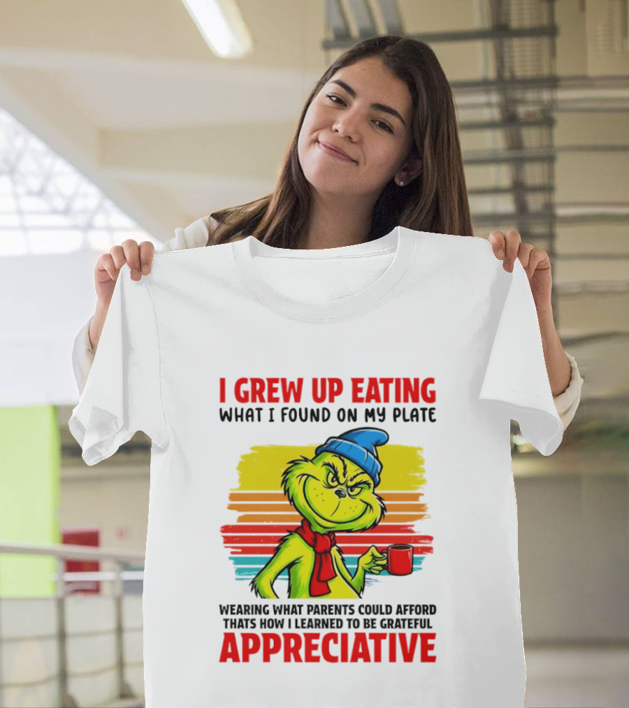 Grinch I Grew Up Eating What I Found On My Plate Wearing What Parents Could Afford Grateful Appreciative T-Shirt