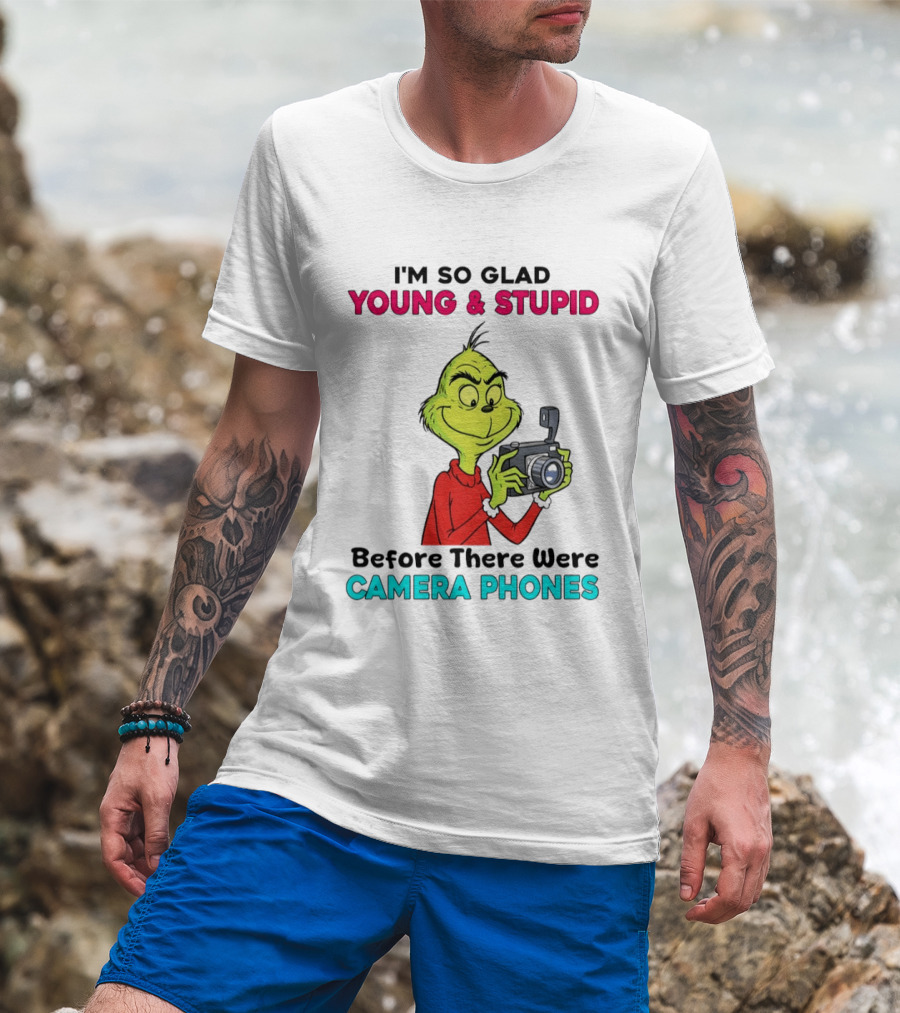 I'm So Glad Young & Stupid Before There Were Camera Phones Grinch T-Shirt