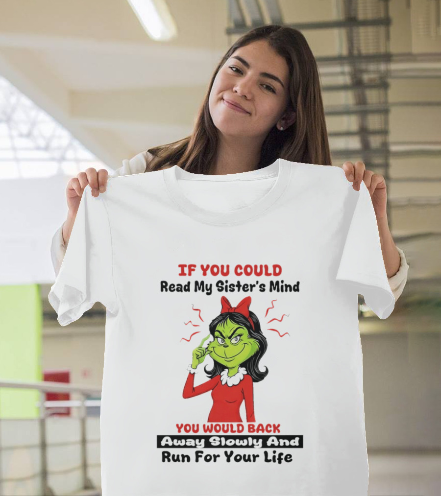 Grinch If You Could Read My Sister's Mind You Would Back Away Slowly And Run For Your Life T-Shirt