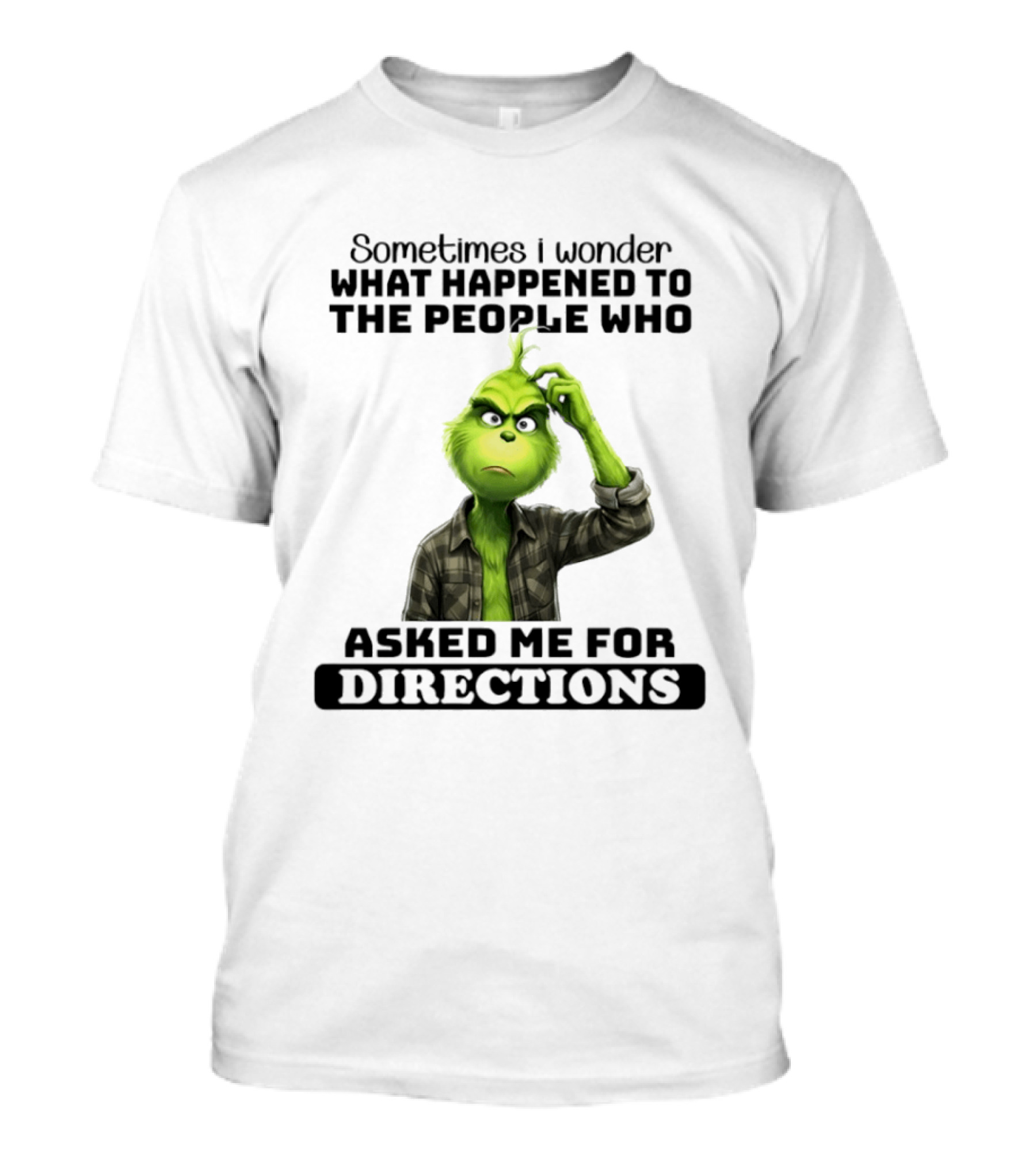 Grinch Sometimes I Wonder What Happened To The People Who Asked Me For Directions T-Shirt