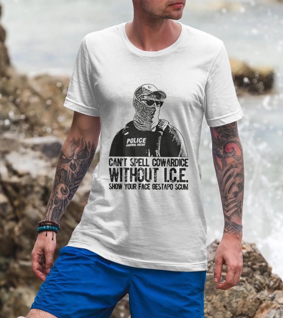 Police Federal Agent Can't Spell Cowardice Without ICE Show Your Face Gestapo Scum T-Shirt