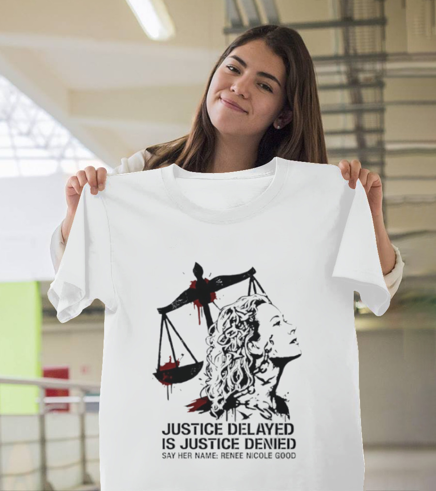 Justice Delayed Is Justice Denied Say Her Name Renee Nicole Good T-Shirt