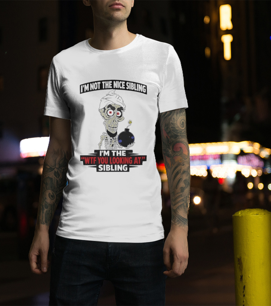 I'm Not The Nice Sibling Skeleton Holding Bomb I'm The WTF You Looking At Sibling T-Shirt
