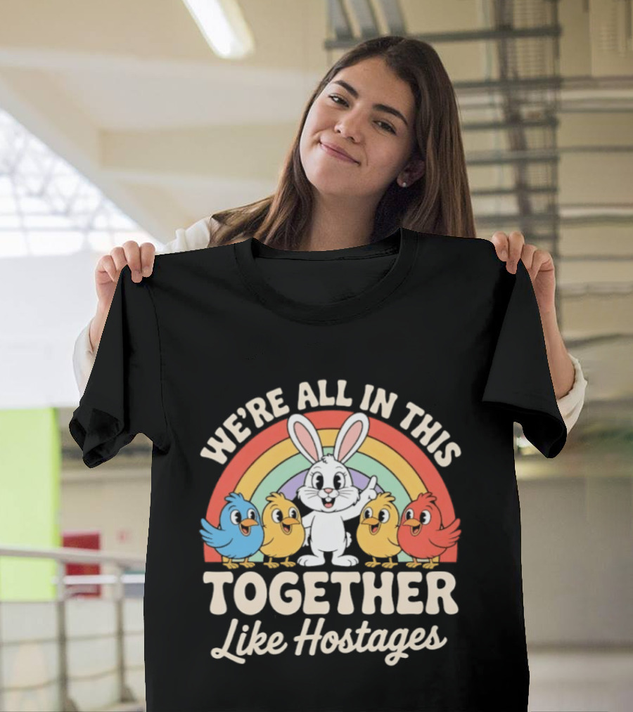 We're All In This Together Like Hostages Bunny And Chickens Rainbow T-Shirt