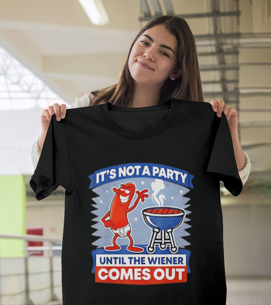 It's Not A Party Until The Wiener Comes Out Funny Hot Dog Barbecue Cookout T-Shirt