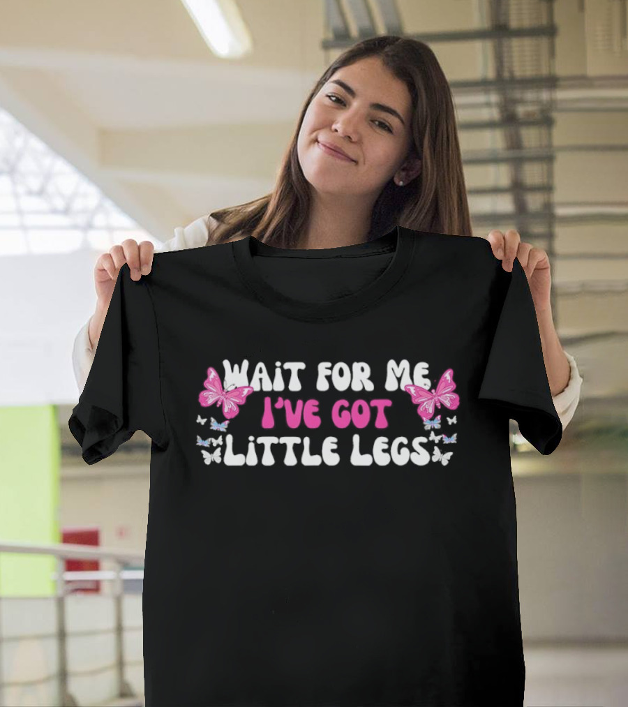 Wait For Me I’ve Got Little Legs Pink Butterfly Funny Quotes T-Shirt