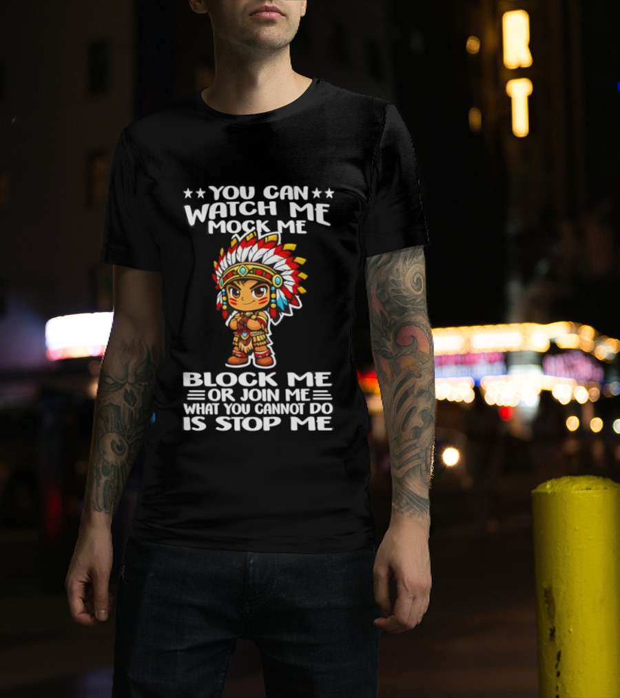 You Can Me Mock Me Block Me Or Join Me What You Cannot Do Is Stop Me Native Warrior T-Shirt