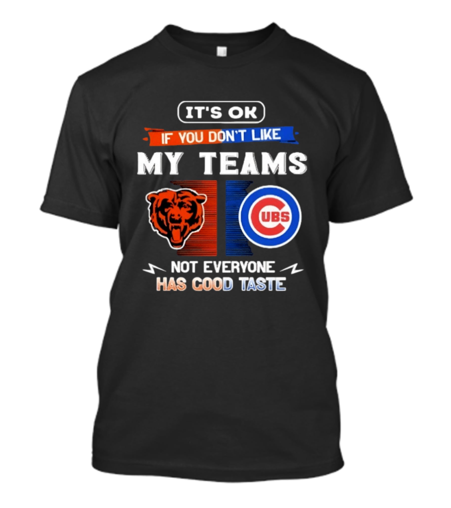 It's OK If You Don't Like My Teams Chicago Bears Cubs Not Everyone Has Good Taste T-Shirt