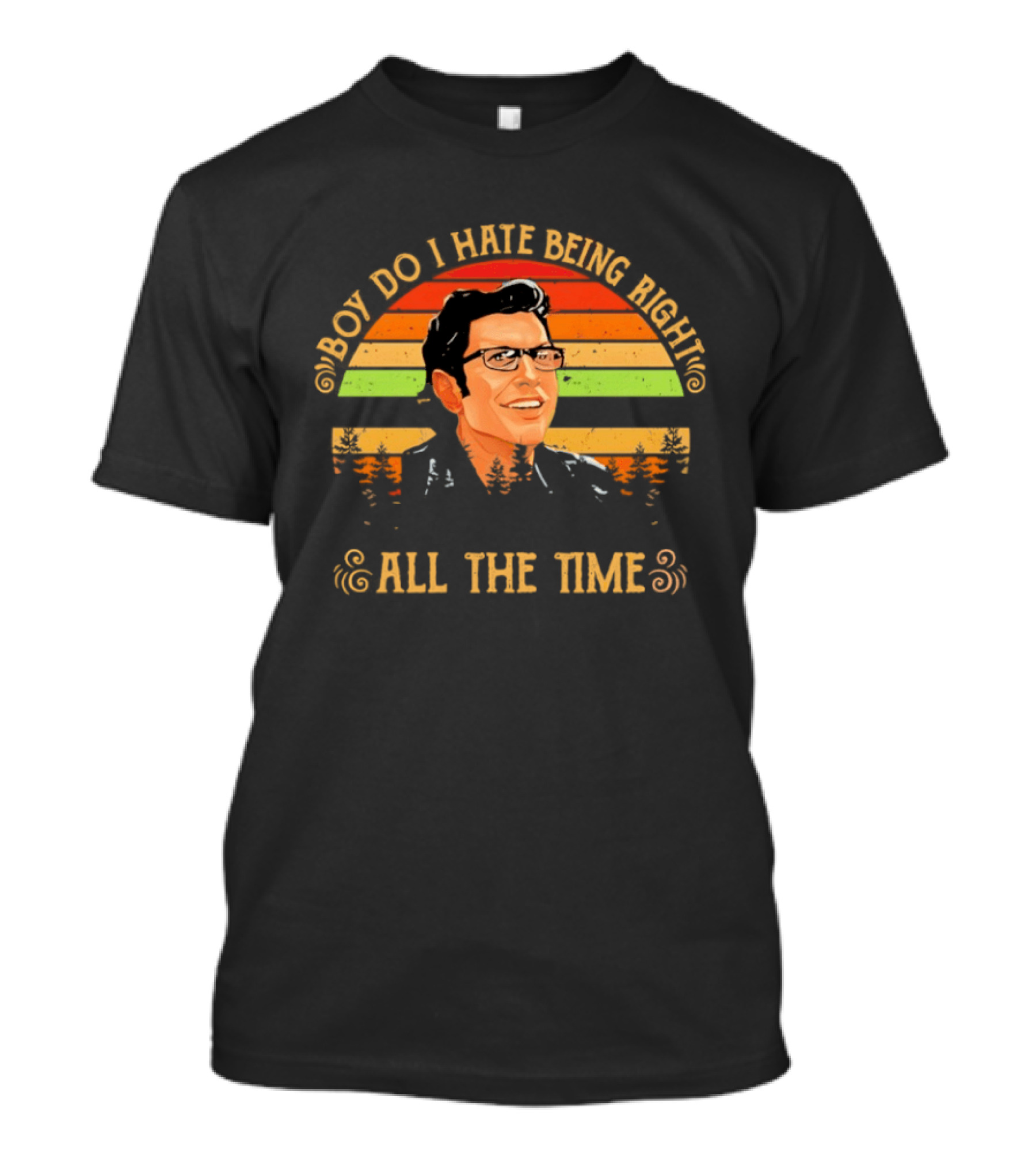 Jeff Goldblum Boy Do I Hate Being Right All The Time T-Shirt