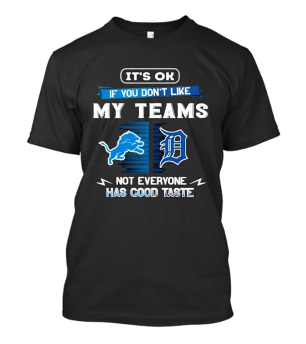 It's OK If You Don't Like My Teams Detroit Lions Detroit Tigers Not Everyone Has Good Taste T-Shirt