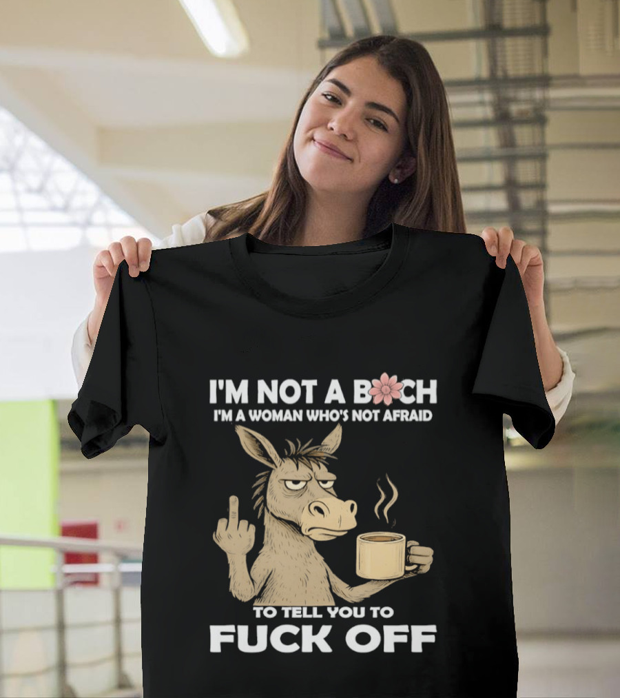 Donkey Middle Finger Coffee I'm Not A Bich I'm A Woman Who's Not Afraid To Tell You To Fuck Off T-Shirt