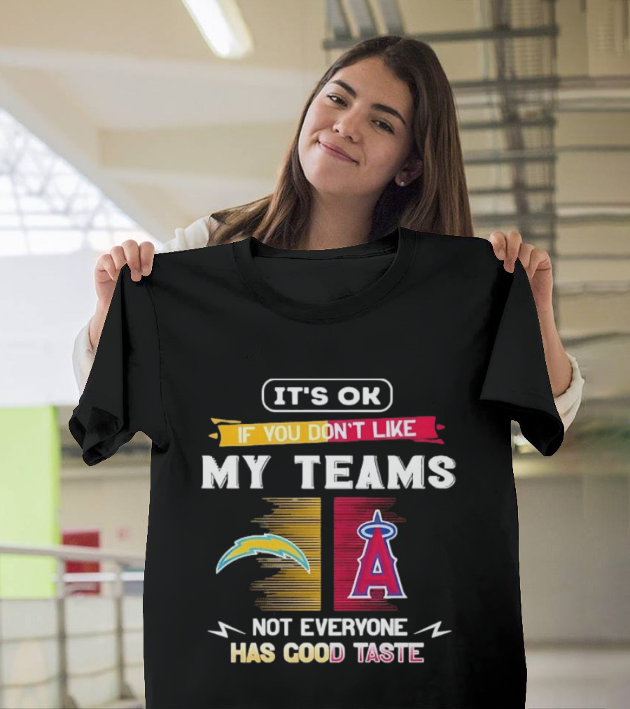 It's OK If You Don't Like My Teams Los Angeles Chargers Los Angeles Angels Not Everyone Has Good Taste T-Shirt