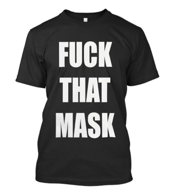 Fuck That Mask T-Shirt