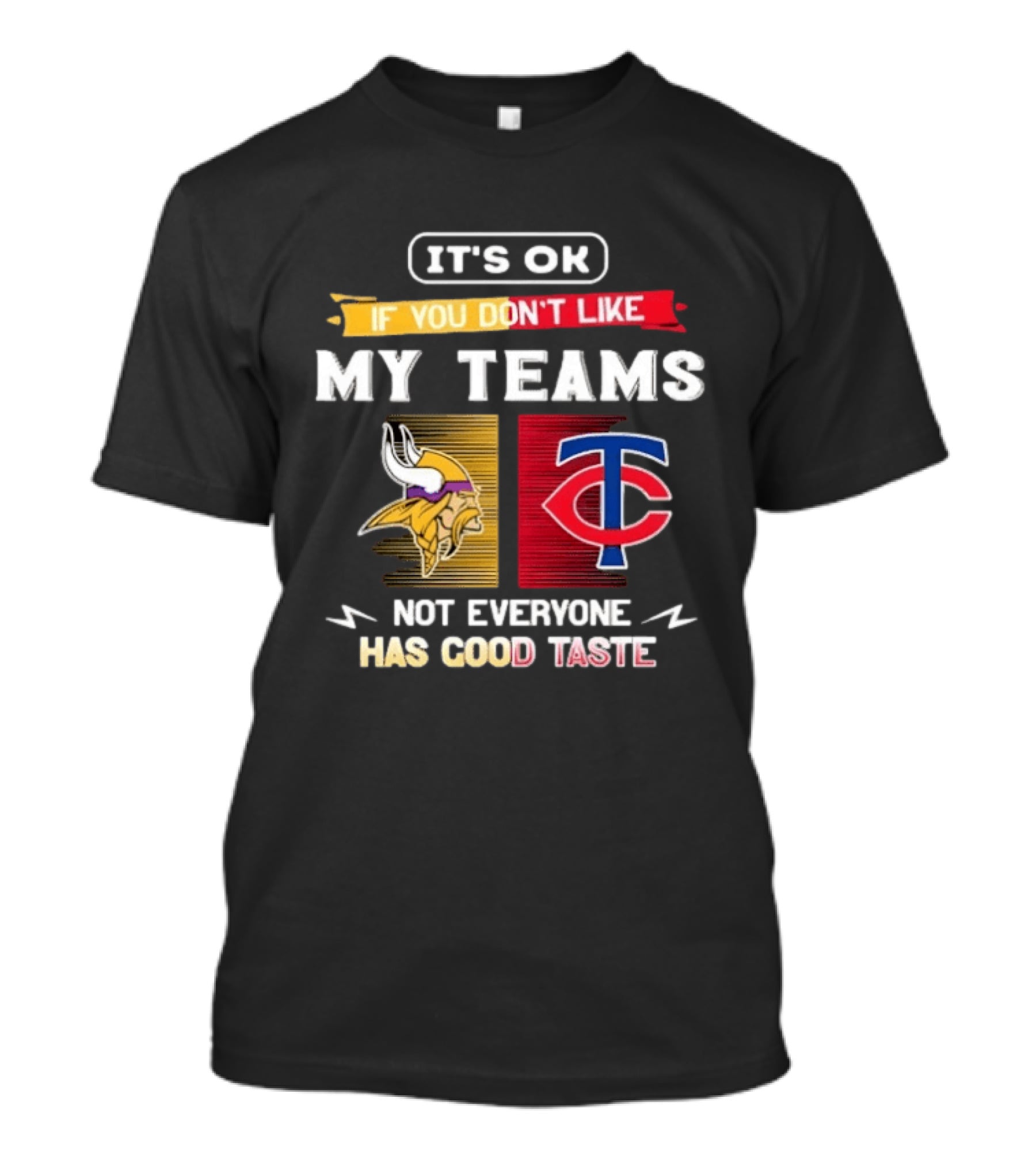 Minnesota Vikings Minnesota Twins It's OK If You Don't Like My Teams Not Everyone Has Good Taste T-Shirt