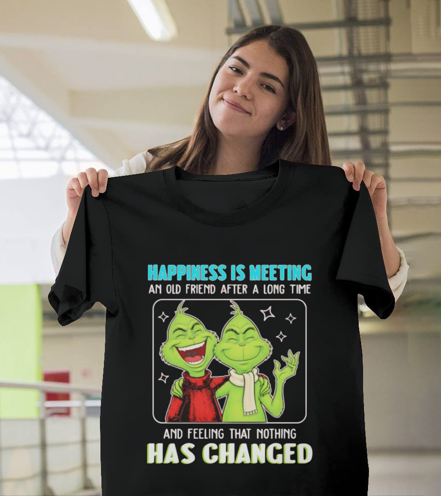 Happiness Is Meeting An Old Friend After A Long Time Grinch Feeling That Nothing Has Changed T-Shirt