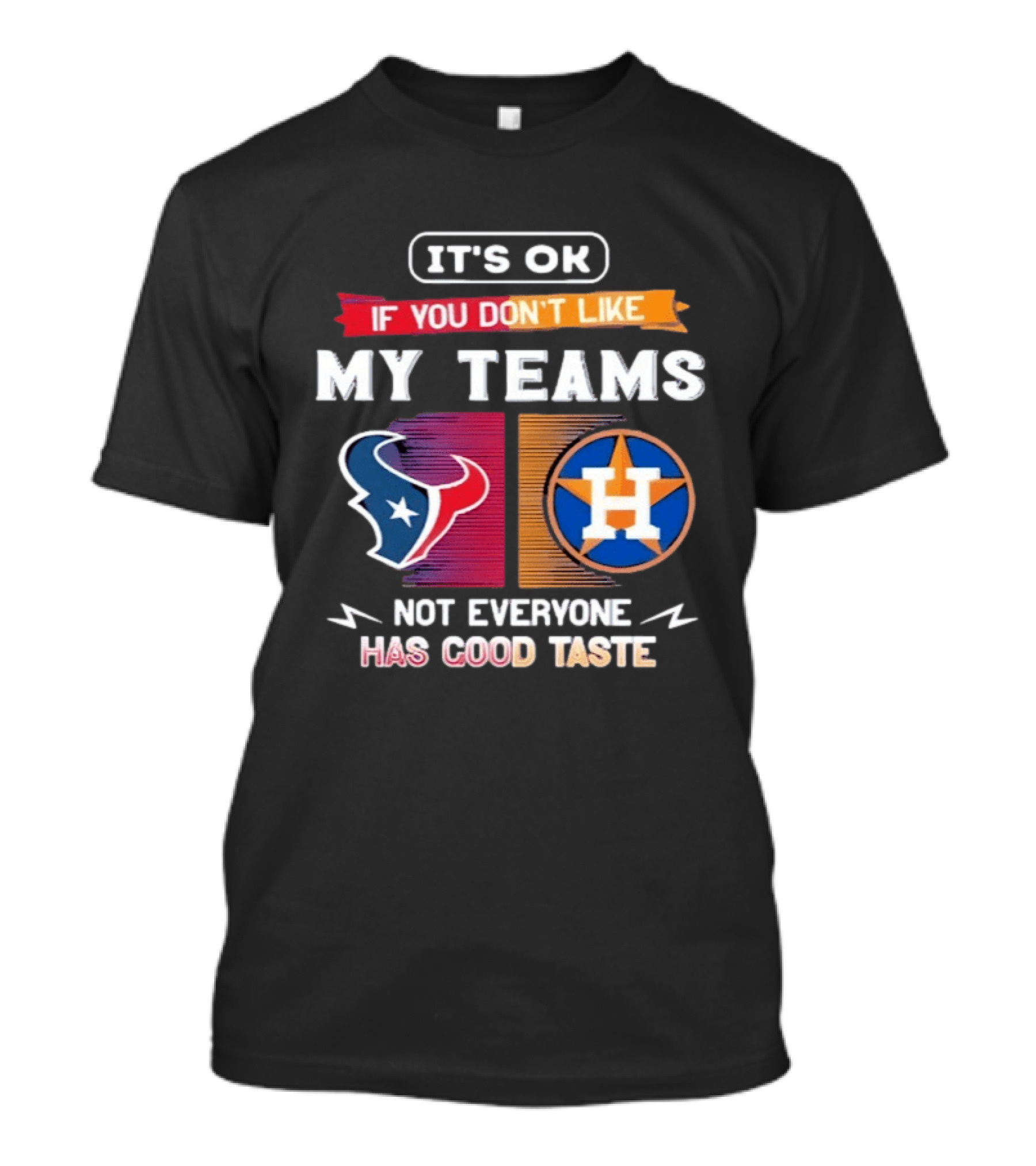 It's Ok If You Don't Like My Teams Not Everyone Has Good Taste Houston Texans Astros T-Shirt