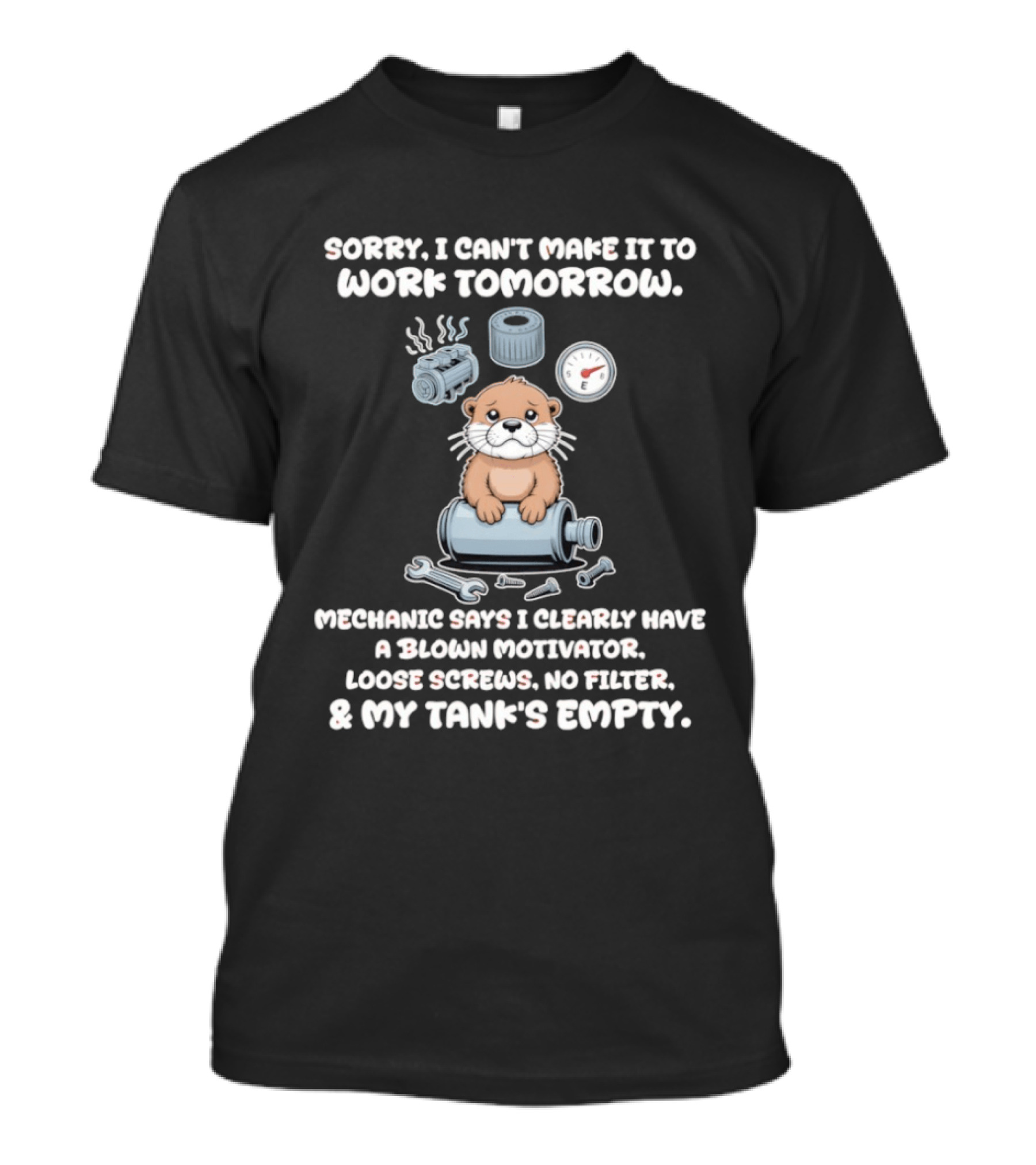 Otter Sorry I Can’t Make It To Work Tomorrow Mechanic Says I Clearly Have A Blown T-Shirt
