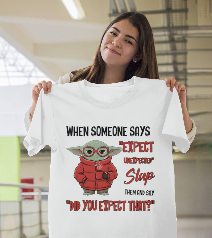 When Someone Says Expect Unexpected Slap Them And Say Did You Expect That T-Shirt