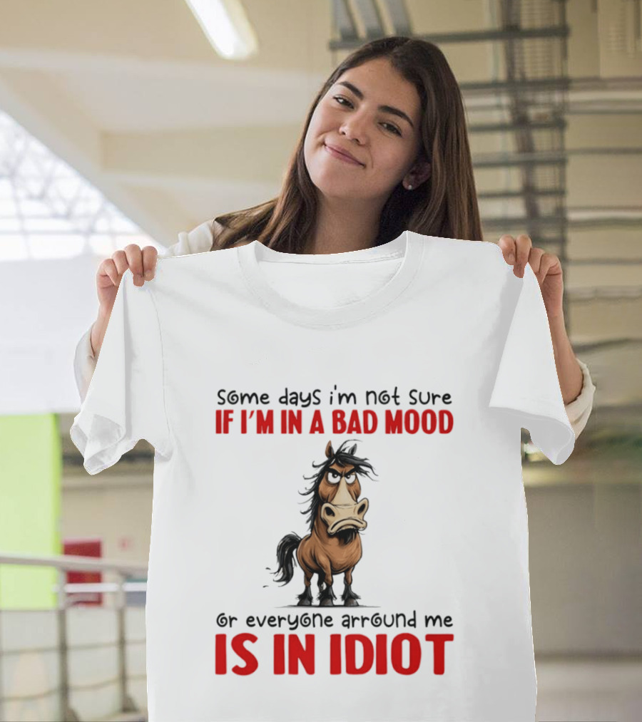 Funny Donkey Some Days I’m Not Sure If I’m In A Bad Mood Or Everyone Arround Me Is In Idiot T-Shirt