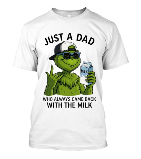 Just A Dad Grinch Who Always Came Back With The Milk T-Shirt