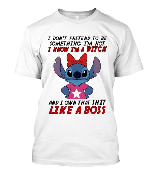 Stitch I Don't Pretend To Be Something I'm Not I Know I'm A Bitch And I Own That Shit Like A Boss T-Shirt