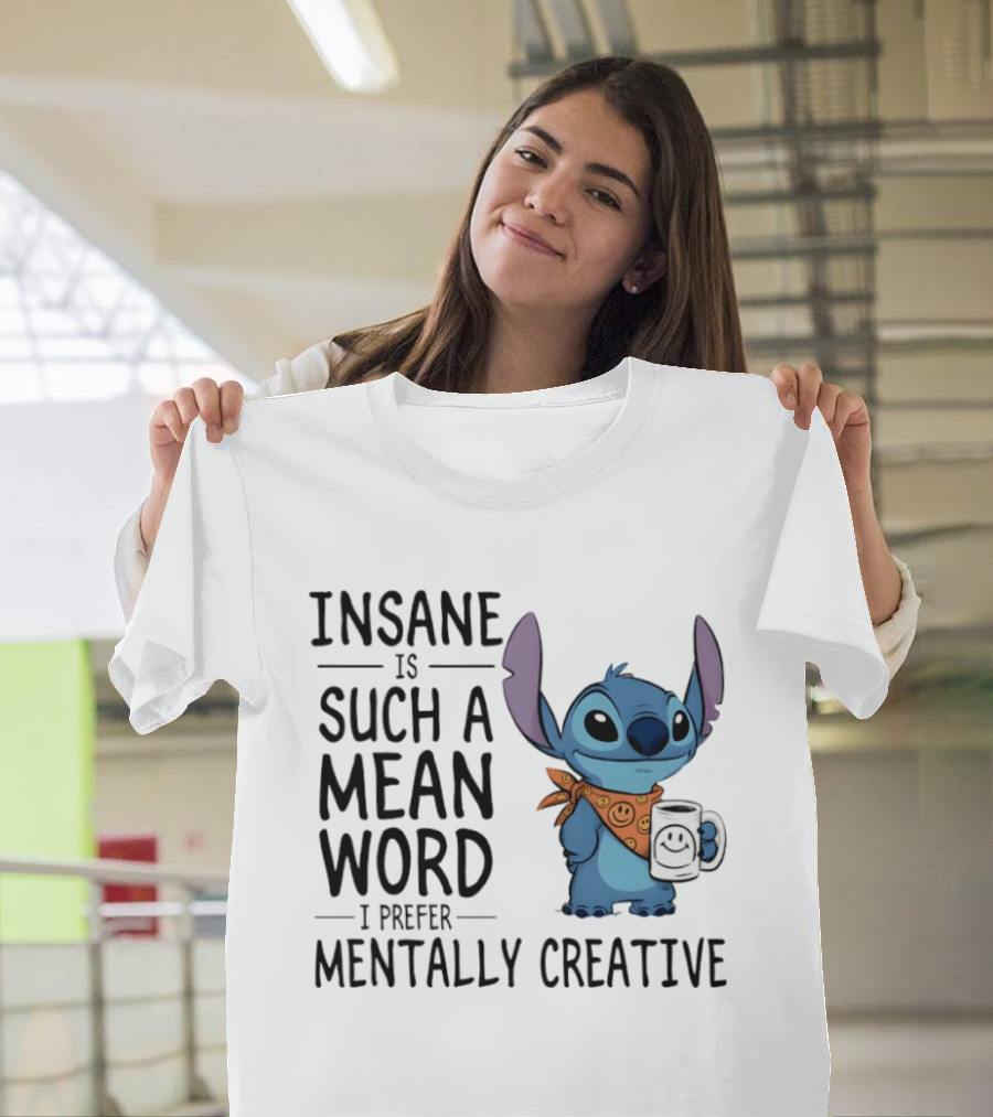 Insane Is Such A Mean Word I Prefer Mentally Creative Stitch T-Shirt