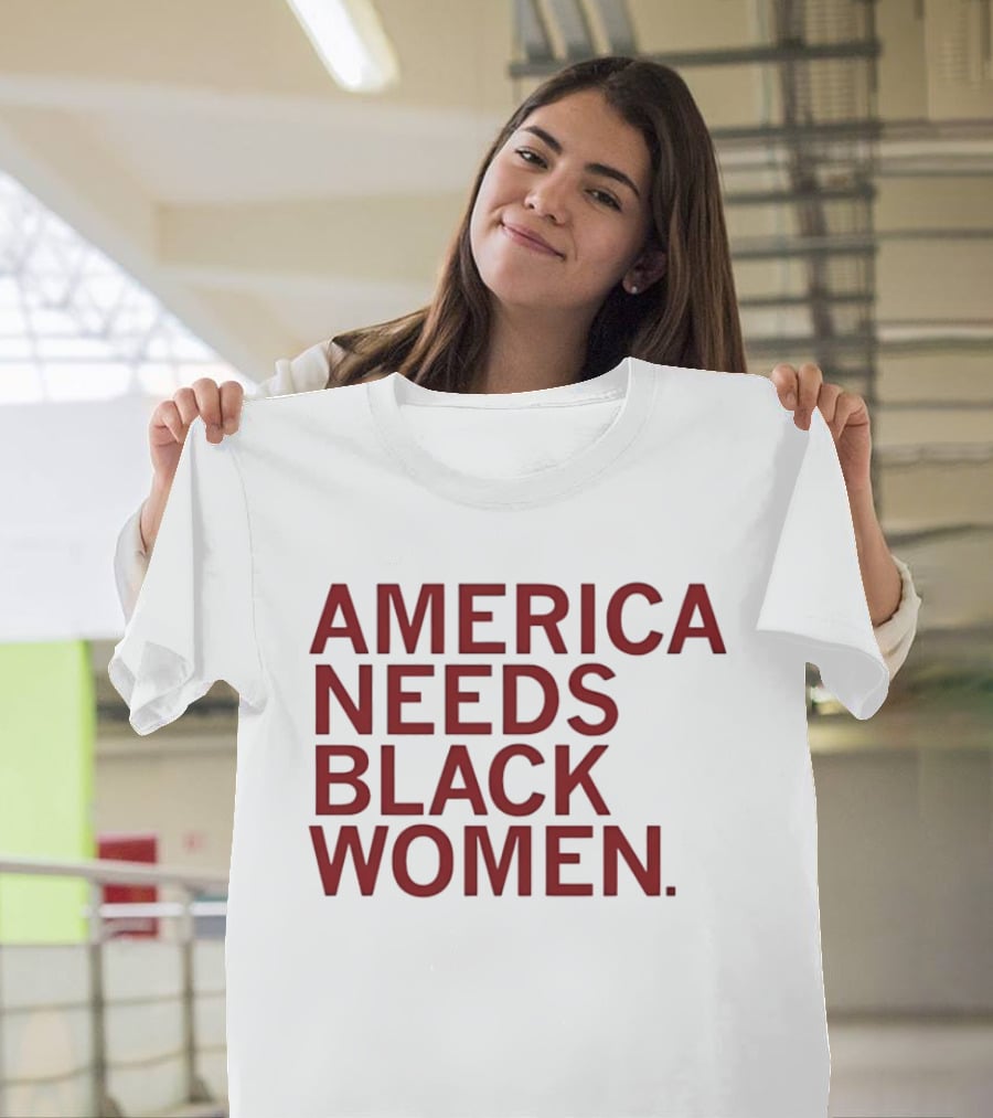 America Needs Black Women Empowerment Message T-Shirt