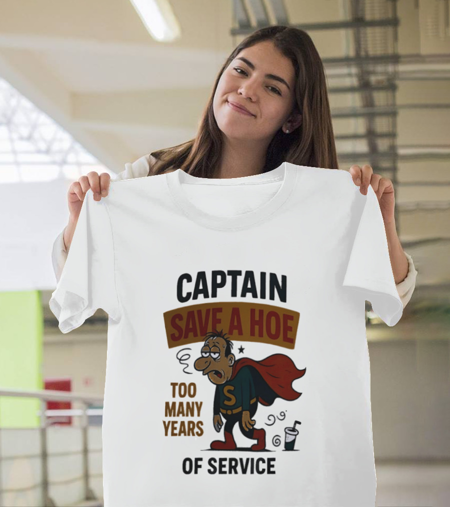 Captain Save A Hoe Too Many Years Of Service Tired Superhero T-Shirt